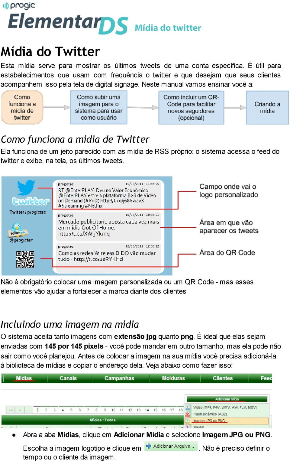Neste manual vamos ensinar você a: Como funciona a mídia de Twitter Ela funciona de um jeito parecido com as mídia de RSS próprio: o sistema acessa o feed do twitter e exibe, na tela, os últimos