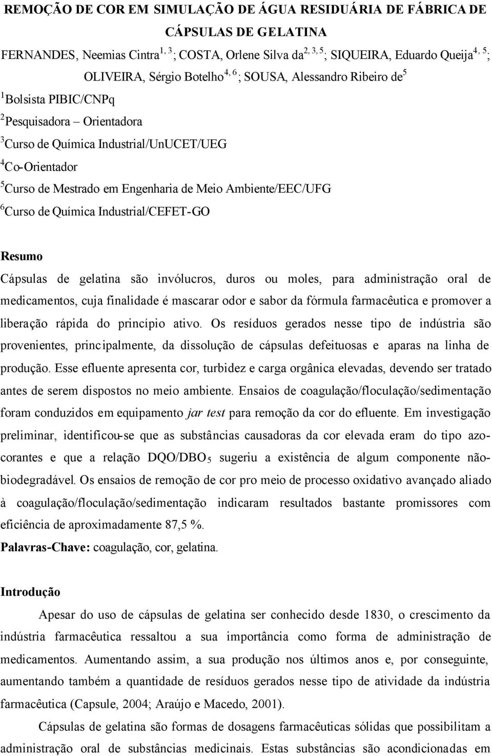 Ambiente/EEC/UFG 6 Curso de Química Industrial/CEFET-GO Resumo Cápsulas de gelatina são invólucros, duros ou moles, para administração oral de medicamentos, cuja finalidade é mascarar odor e sabor da