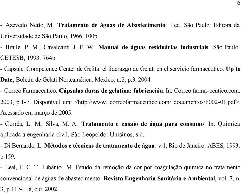 Up to Date, Boletín de Gelati Norteamérica, México, n.2, p.3, 2004. - Correo Farmacéutico. Cápsulas duras de gelatina: fabricación. In: Correo farma-céutico.com. 2003, p.1-7.