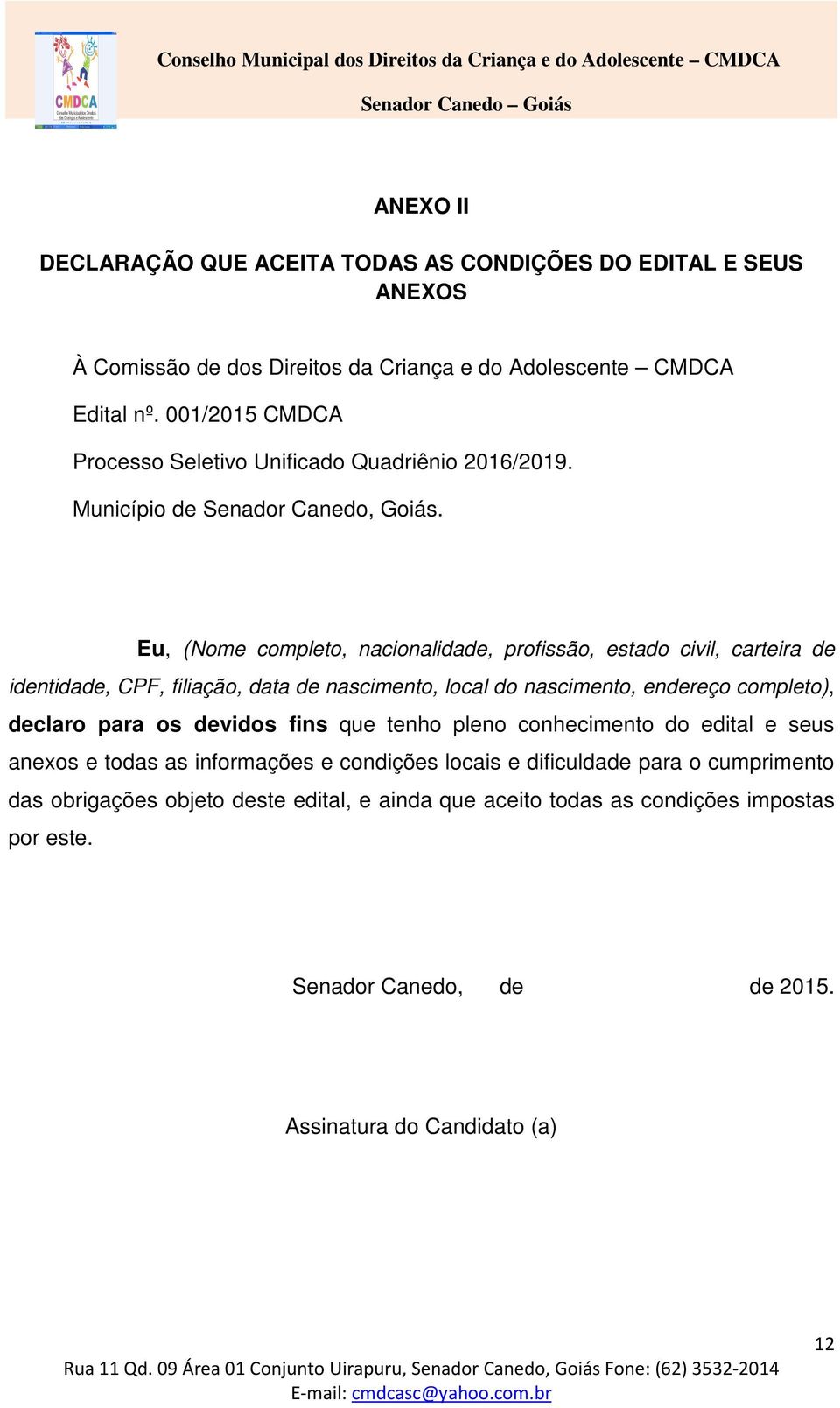 Eu, (Nome completo, nacionalidade, profissão, estado civil, carteira de identidade, CPF, filiação, data de nascimento, local do nascimento, endereço completo), declaro para os