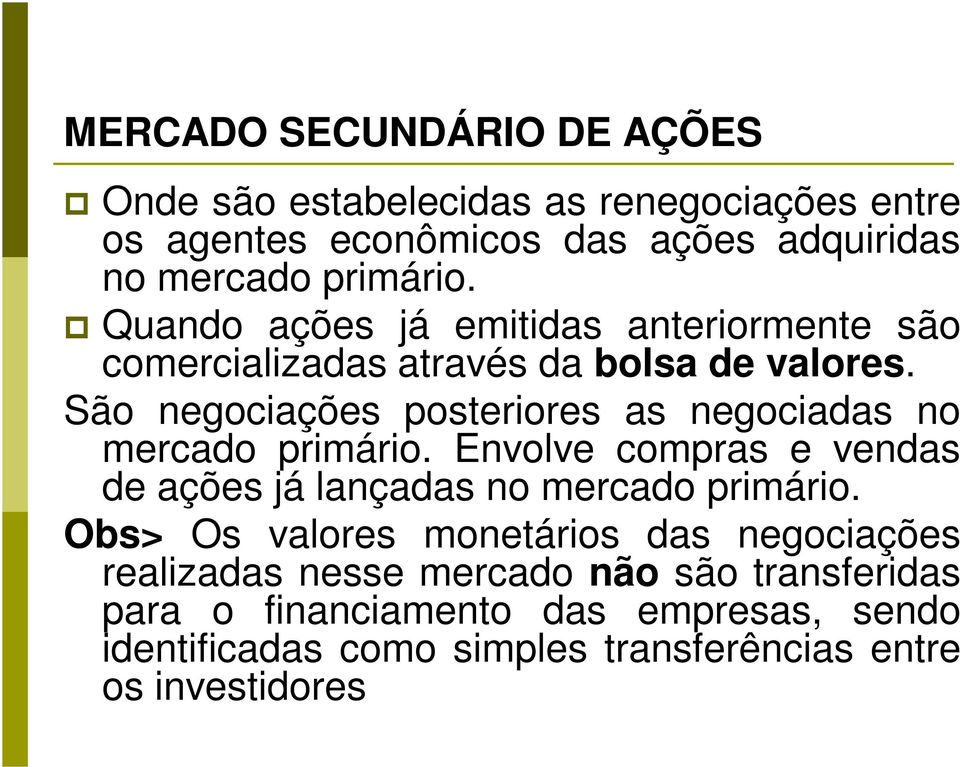 São negociações posteriores as negociadas no mercado primário. Envolve compras e vendas de ações já lançadas no mercado primário.