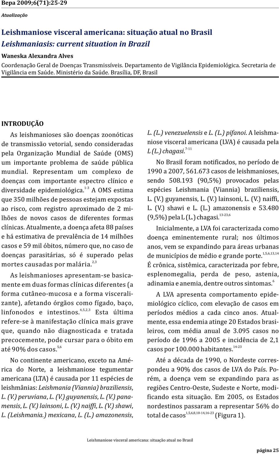 Brasília, DF, Brasil INTRODUÇÃO As leishmanioses são doenças zoonóticas de transmissão vetorial, sendo consideradas pela Organização Mundial de Saúde (OMS) um importante problema de saúde pública