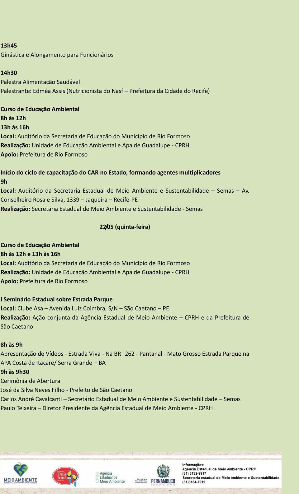 ciclo de capacitação do CAR no Estado, formando agentes multiplicadores 9h Local: Auditório da Secretaria Estadual de Meio Ambiente e Sustentabilidade Semas Av.