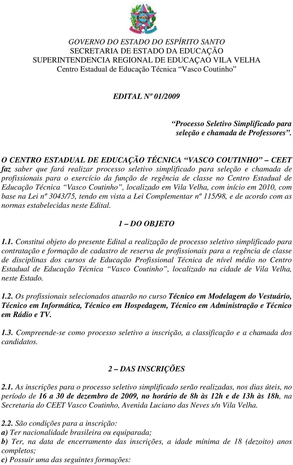 O CENTRO ESTADUAL DE EDUCAÇÃO TÉCNICA VASCO COUTINHO CEET faz saber que fará realizar processo seletivo simplificado para seleção e chamada de profissionais para o exercício da função de regência de