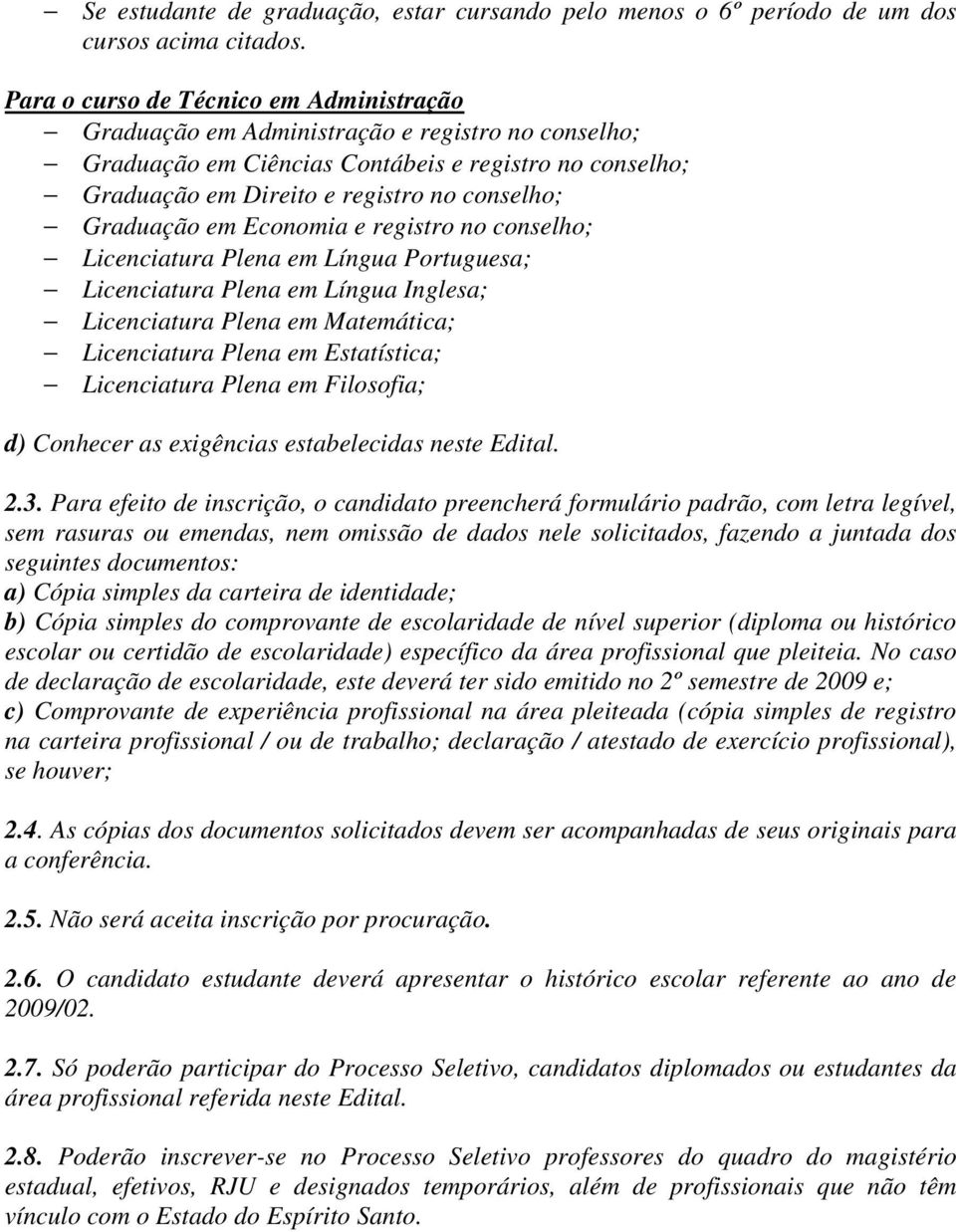 Graduação em Economia e registro no conselho; Licenciatura Plena em Língua Portuguesa; Licenciatura Plena em Língua Inglesa; Licenciatura Plena em Matemática; Licenciatura Plena em Estatística;