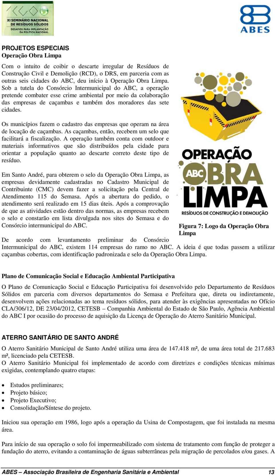 Sob a tutela do Consórcio Intermunicipal do ABC, a operação pretende combater esse crime ambiental por meio da colaboração das empresas de caçambas e também dos moradores das sete cidades.