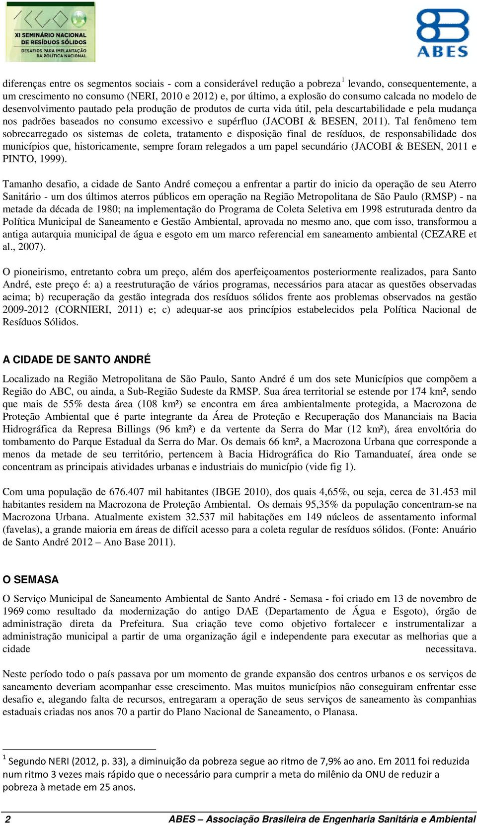 Tal fenômeno tem sobrecarregado os sistemas de coleta, tratamento e disposição final de resíduos, de responsabilidade dos municípios que, historicamente, sempre foram relegados a um papel secundário