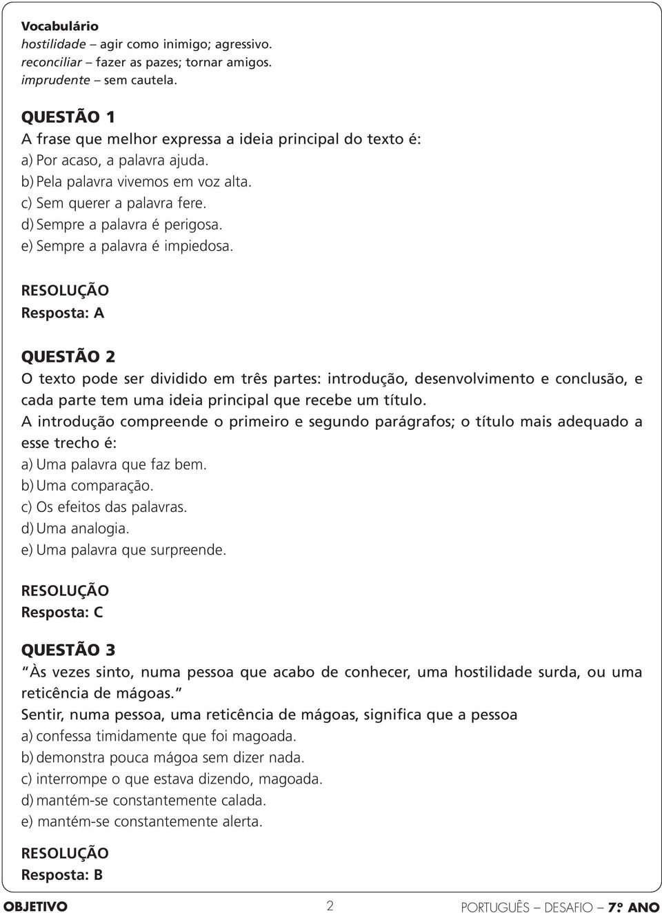 e) Sempre a palavra é impiedosa. Resposta: A QUESTÃO 2 O texto pode ser dividido em três partes: introdução, desenvolvimento e conclusão, e cada parte tem uma ideia principal que recebe um título.