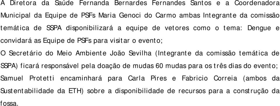 Meio Ambiente João Sevilha (Integrante da comissão temática de SSPA) ficará responsável pela doação de mudas 60 mudas para os três dias do evento;