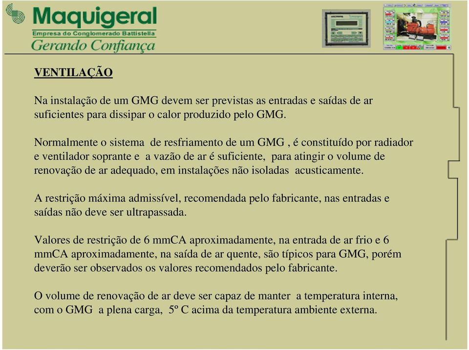 isoladas acusticamente. A restrição máxima admissível, recomendada pelo fabricante, nas entradas e saídas não deve ser ultrapassada.