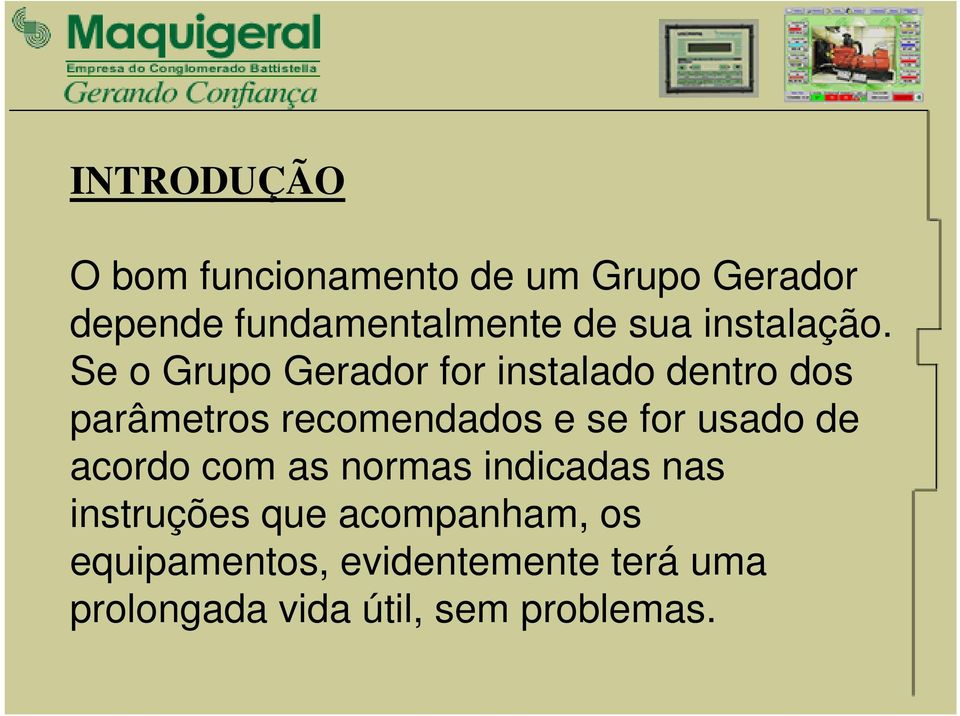 Se o Grupo Gerador for instalado dentro dos parâmetros recomendados e se for