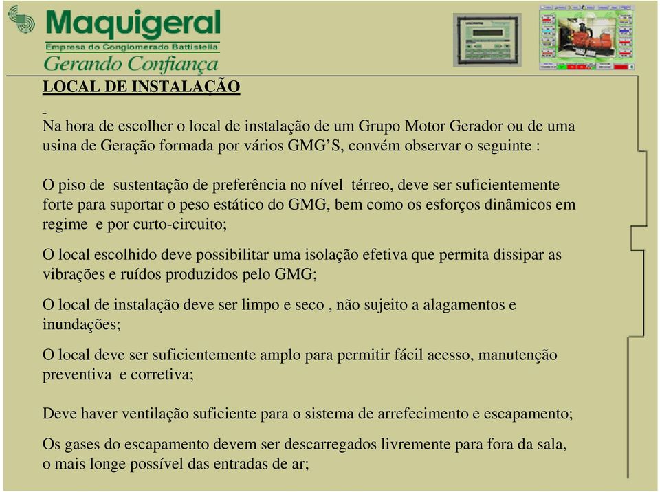 uma isolação efetiva que permita dissipar as vibrações e ruídos produzidos pelo GMG; O local de instalação deve ser limpo e seco, não sujeito a alagamentos e inundações; O local deve ser