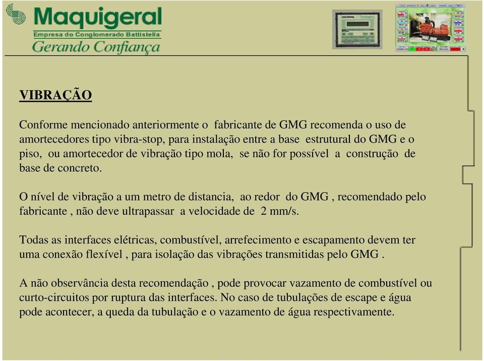 O nível de vibração a um metro de distancia, ao redor do GMG, recomendado pelo fabricante, não deve ultrapassar a velocidade de 2 mm/s.