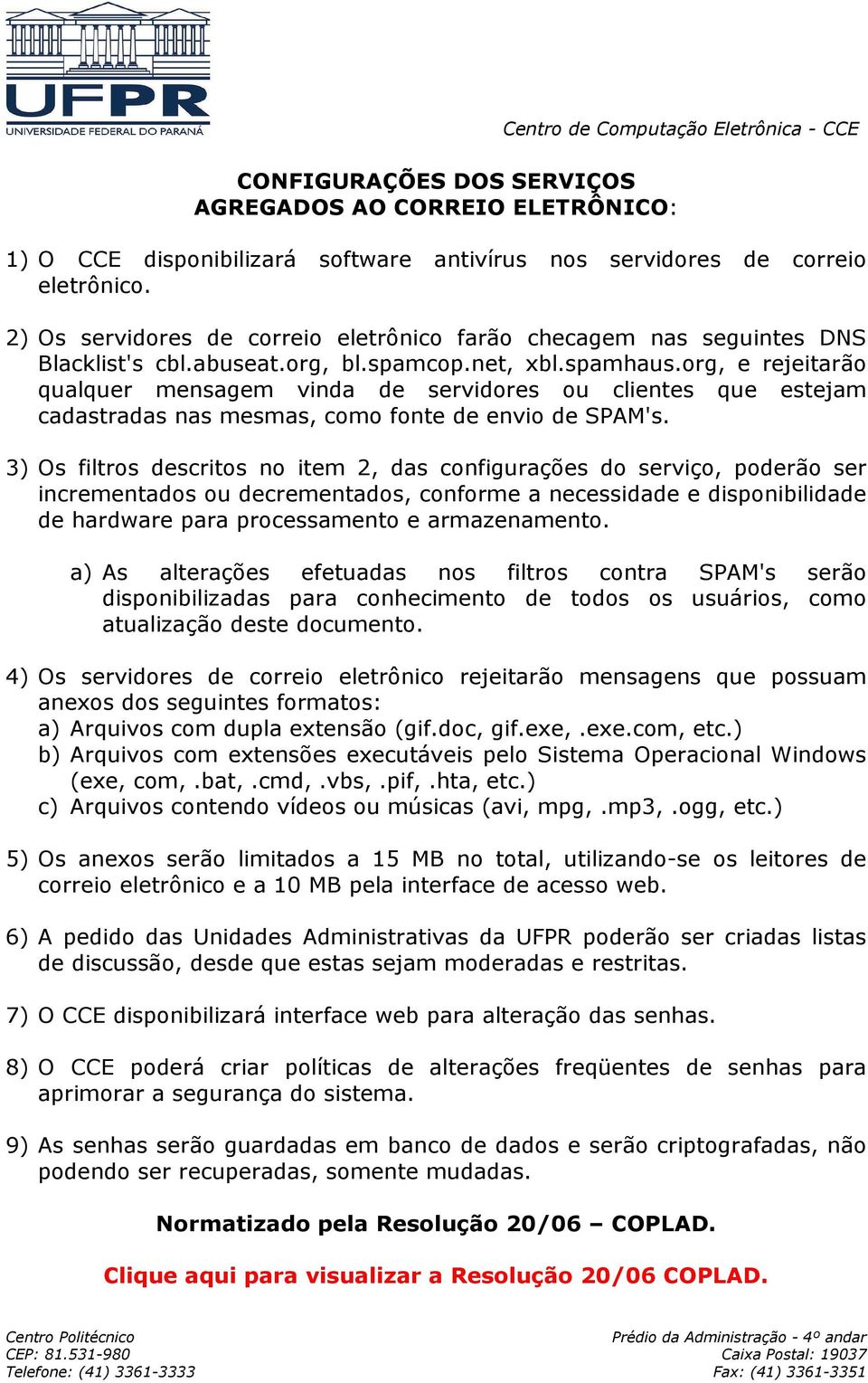 org, e rejeitarão qualquer mensagem vinda de servidores ou clientes que estejam cadastradas nas mesmas, como fonte de envio de SPAM's.