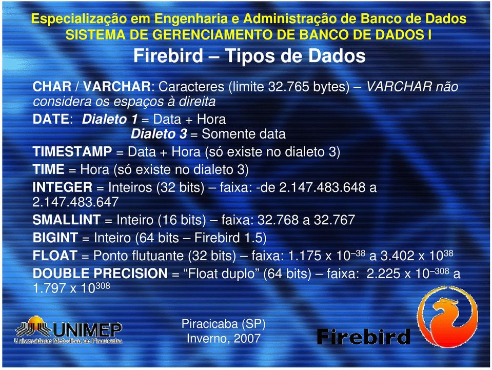 existe no dialeto 3) TIME = Hora (só existe no dialeto 3) INTEGER = Inteiros (32 bits) faixa: -de 2.147.483.