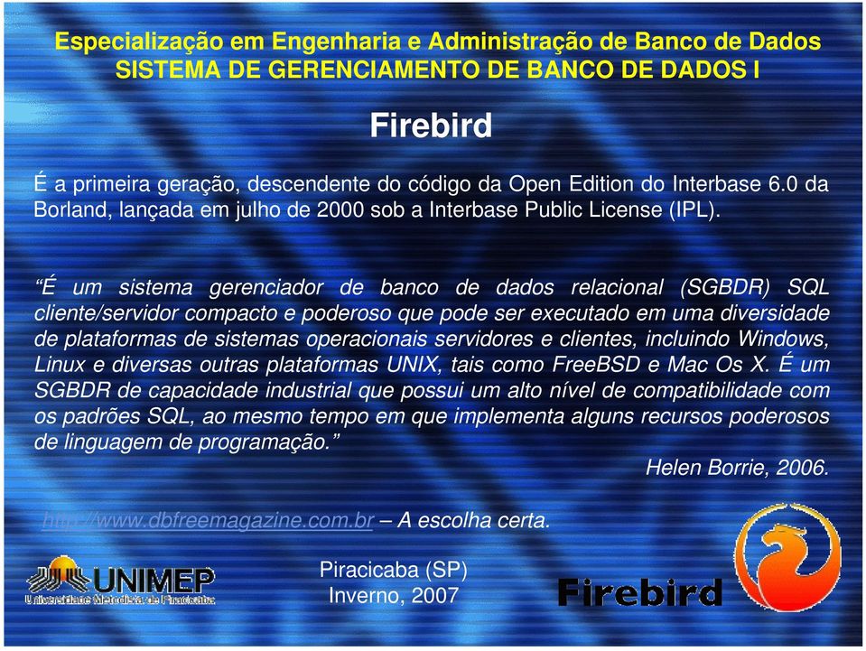 operacionais servidores e clientes, incluindo Windows, Linux e diversas outras plataformas UNIX, tais como FreeBSD e Mac Os X.