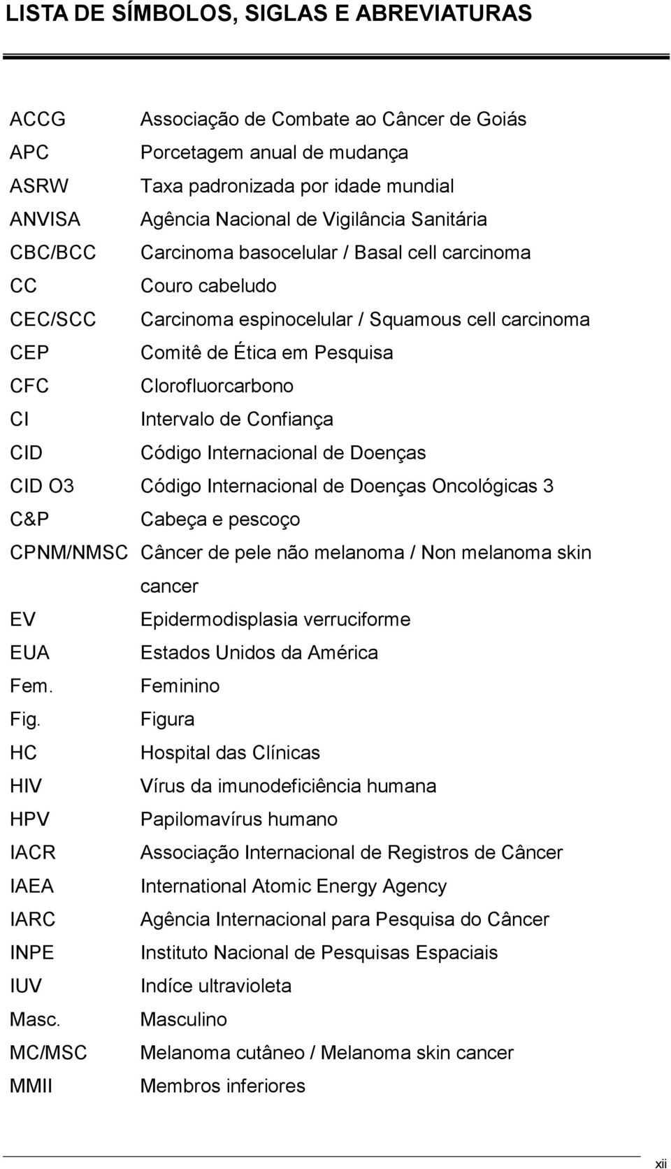 Intervalo de Confiança CID Código Internacional de Doenças CID O3 Código Internacional de Doenças Oncológicas 3 C&P Cabeça e pescoço CPNM/NMSC Câncer de pele não melanoma / Non melanoma skin cancer