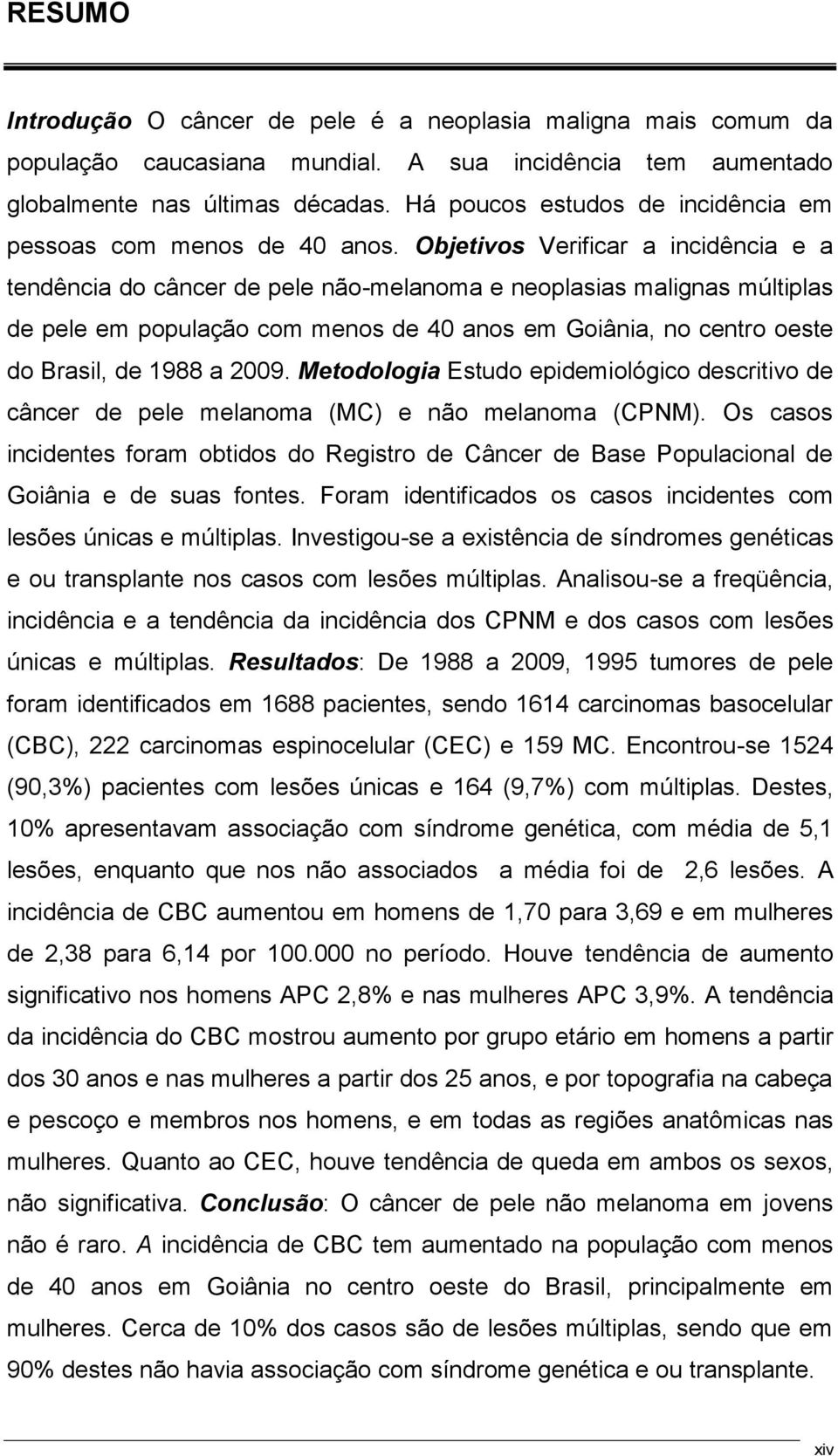 Objetivos Verificar a incidência e a tendência do câncer de pele não-melanoma e neoplasias malignas múltiplas de pele em população com menos de 40 anos em Goiânia, no centro oeste do Brasil, de 1988
