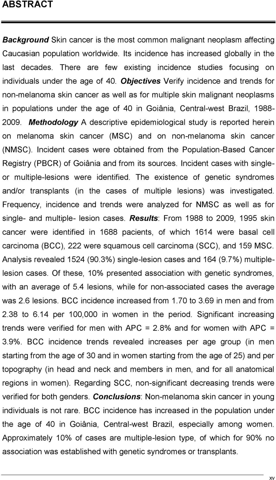 Objectives Verify incidence and trends for non-melanoma skin cancer as well as for multiple skin malignant neoplasms in populations under the age of 40 in Goiânia, Central-west Brazil, 1988-2009.