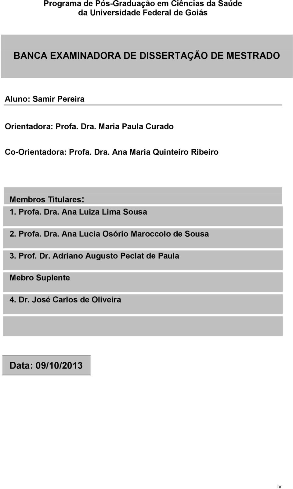 Profa. Dra. Ana Luiza Lima Sousa 2. Profa. Dra. Ana Lucia Osório Maroccolo de Sousa 3. Prof. Dr. Adriano Augusto Peclat de Paula Mebro Suplente 4.