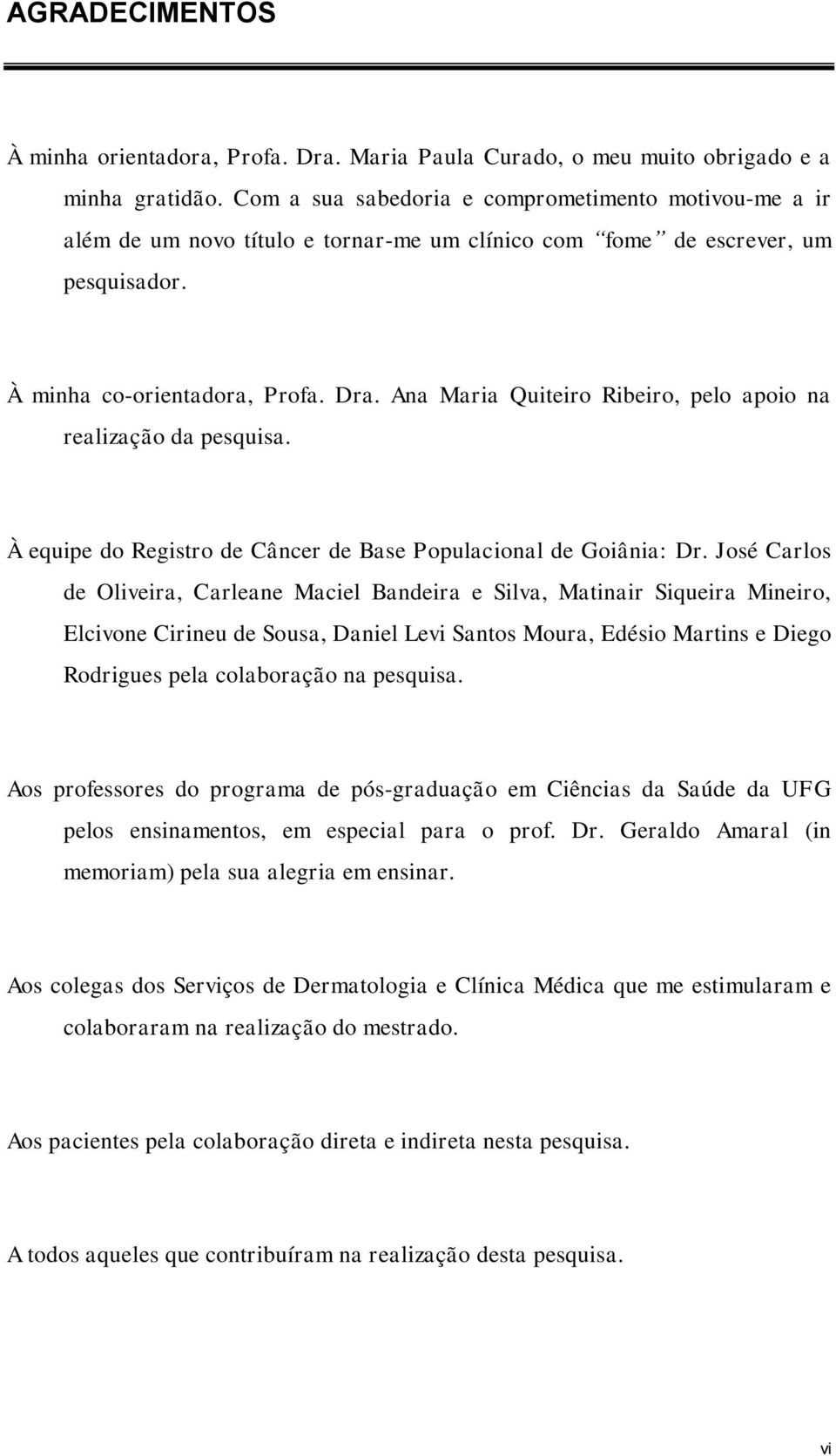 Ana Maria Quiteiro Ribeiro, pelo apoio na realização da pesquisa. À equipe do Registro de Câncer de Base Populacional de Goiânia: Dr.