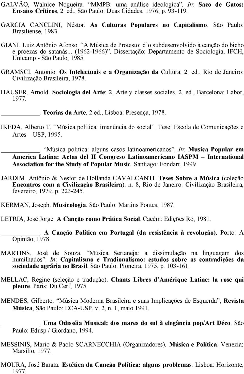 Dissertação: Departamento de Sociologia, IFCH, Unicamp - São Paulo, 1985. GRAMSCI, Antonio. Os Intelectuais e a Organização da Cultura. 2. ed., Rio de Janeiro: Civilização Brasileira, 1978.