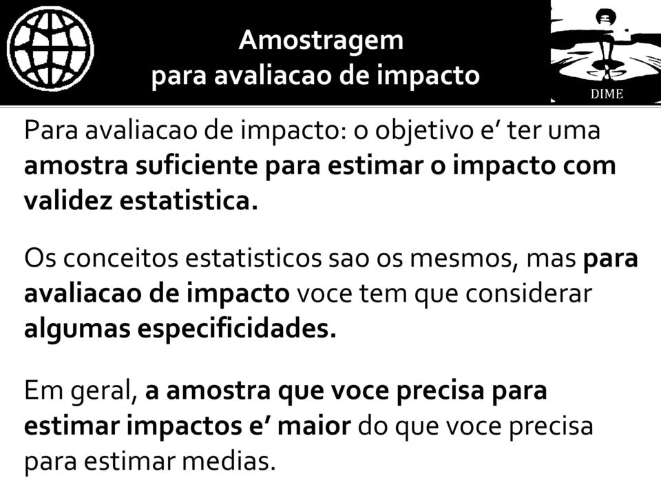 Os conceitos estatisticos sao os mesmos, mas para avaliacao de impacto voce tem que considerar