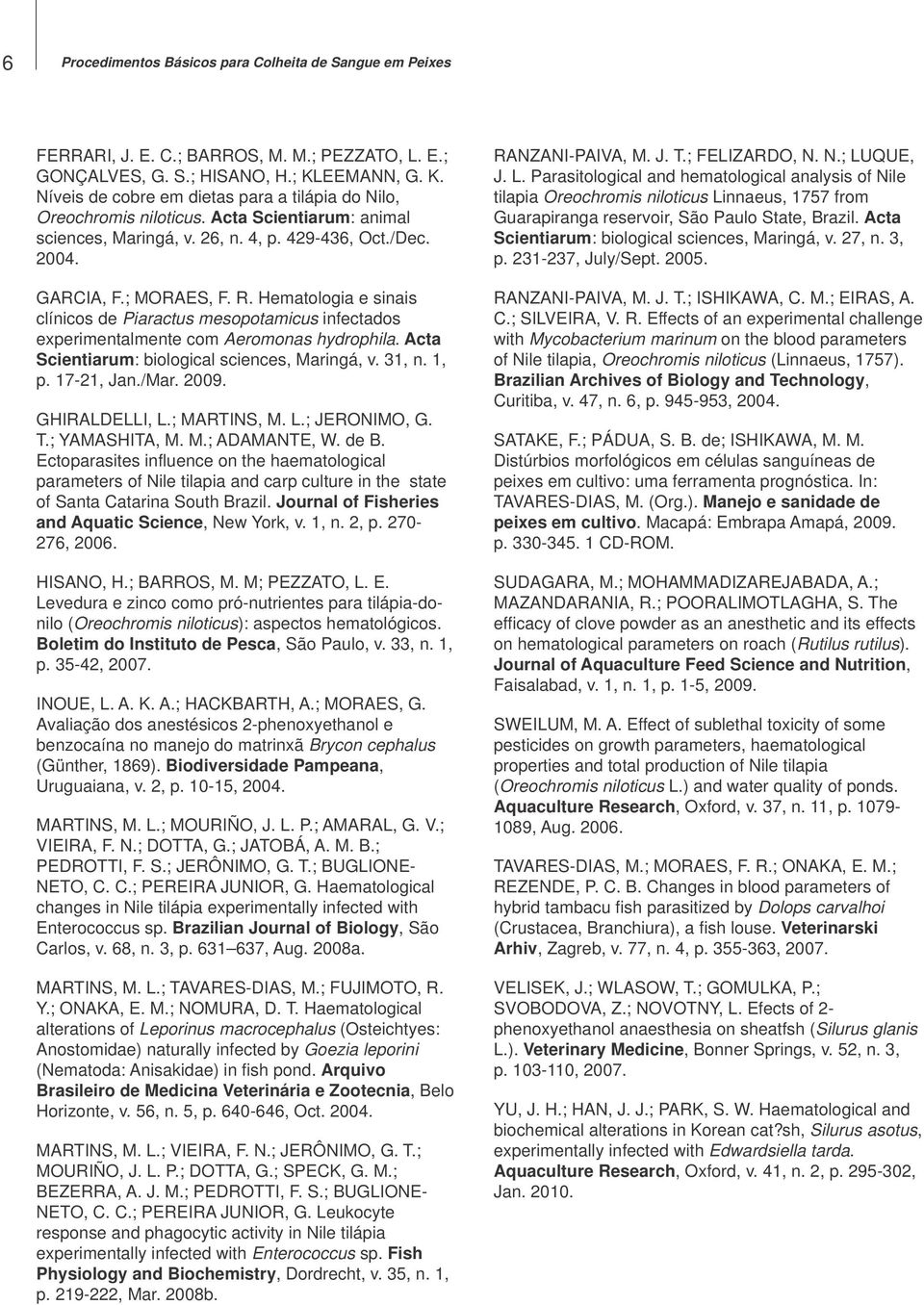 Hematologia e sinais clínicos de Piaractus mesopotamicus infectados experimentalmente com Aeromonas hydrophila. Acta Scientiarum: biological sciences, Maringá, v. 31, n. 1, p. 17-21, Jan./Mar. 2009.