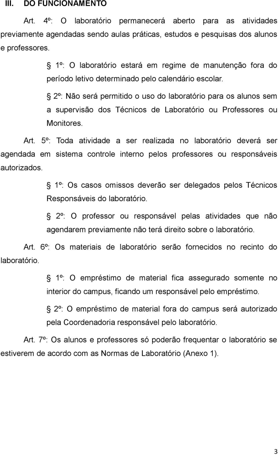 2º: Não será permitido o uso do laboratório para os alunos sem a supervisão dos Técnicos de Laboratório ou Professores ou Monitores. Art.