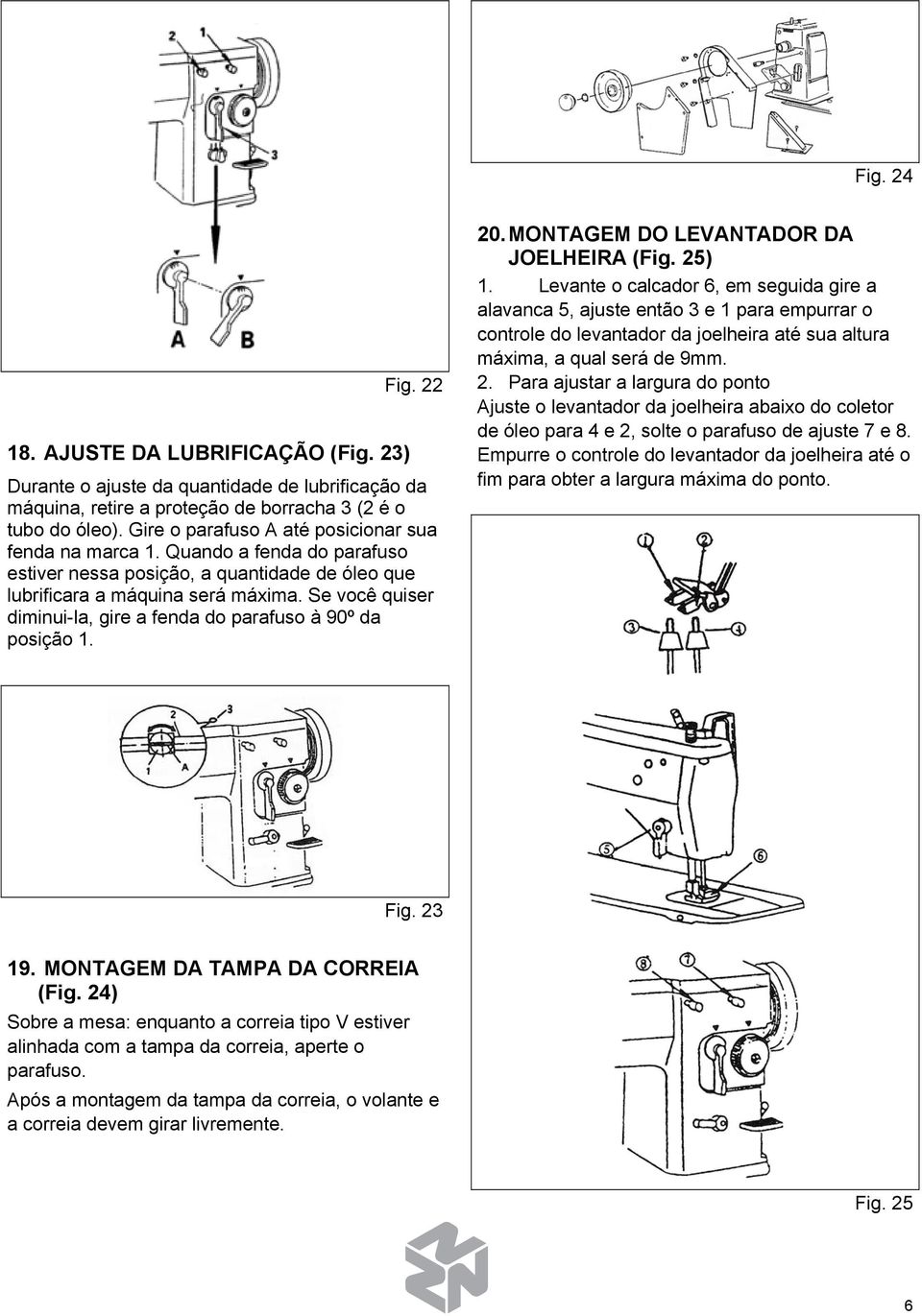 Se você quiser diminui-la, gire a fenda do parafuso à 90º da posição 1. 20. MONTAGEM DO LEVANTADOR DA JOELHEIRA (Fig. 25) 1.