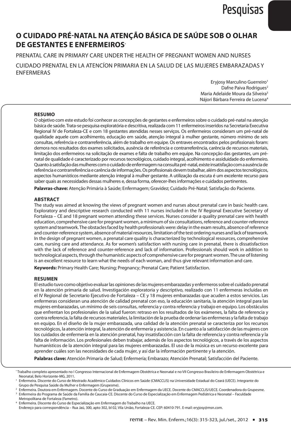 RESUMO O objetivo com este estudo foi conhecer as concepções de gestantes e enfermeiros sobre o cuidado pré-natal na atenção básica de saúde.