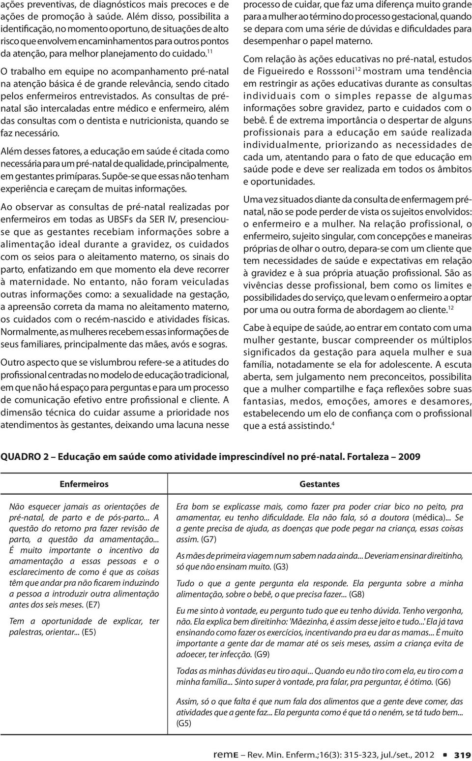 11 O trabalho em equipe no acompanhamento pré-natal na atenção básica é de grande relevância, sendo citado pelos enfermeiros entrevistados.