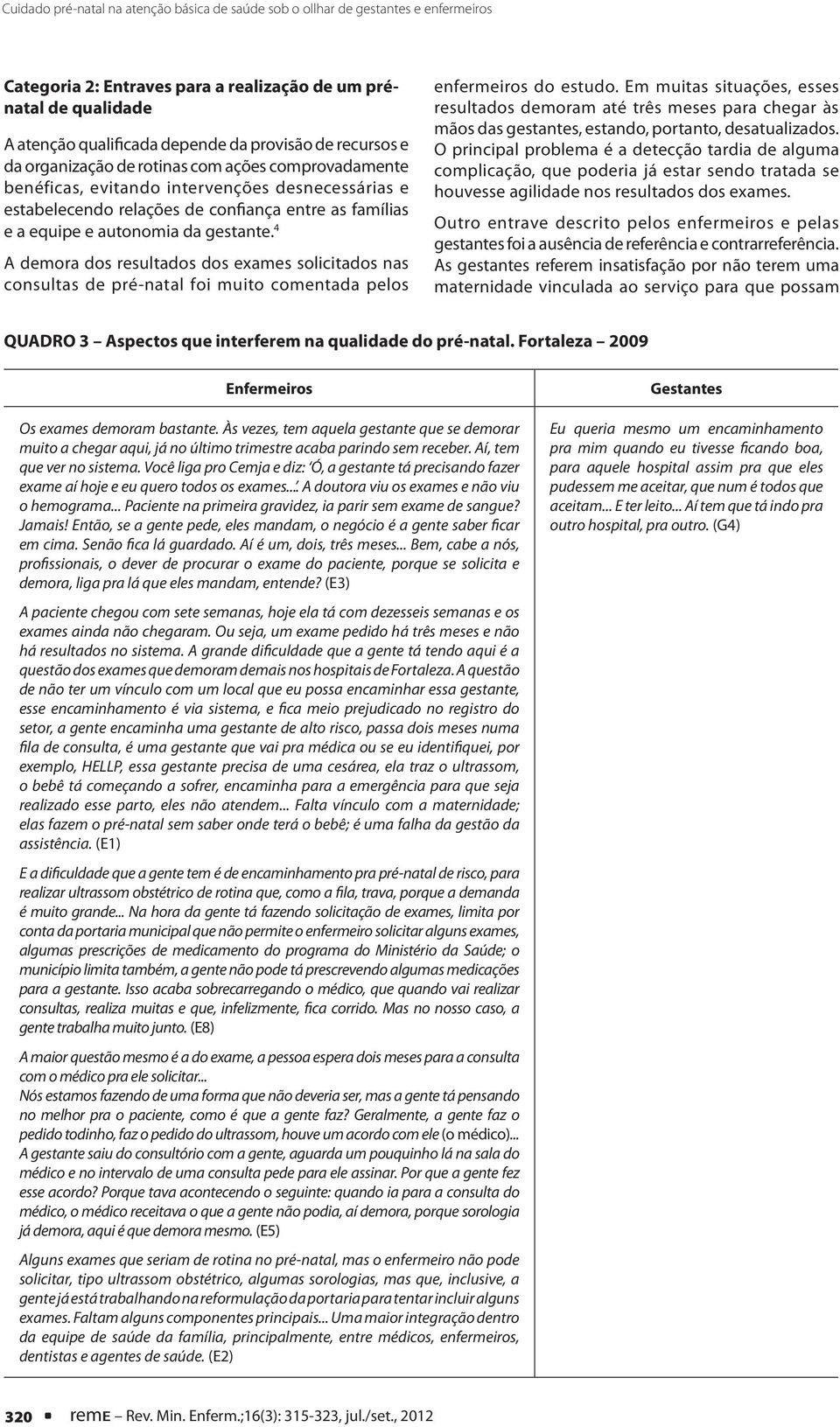 gestante. 4 A demora dos resultados dos exames solicitados nas consultas de pré-natal foi muito comentada pelos enfermeiros do estudo.