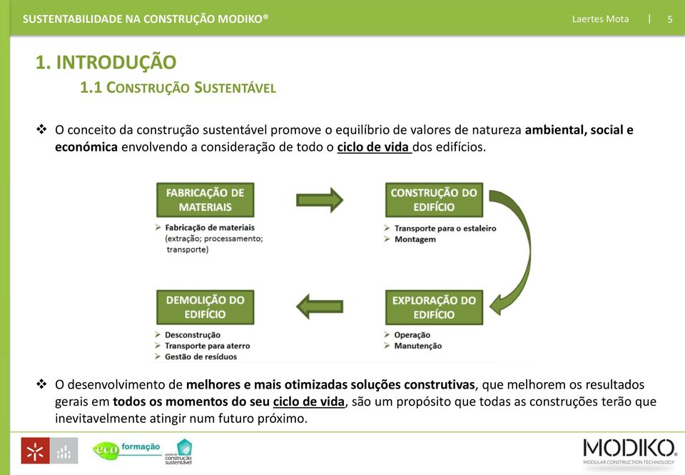 ambiental, social e económica envolvendo a consideração de todo o ciclo de vida dos edifícios.