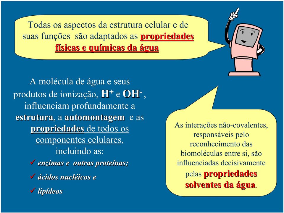 propriedades de todos os componentes celulares, incluindo as: enzimas e outras proteínas; ácidos nucléicos e lipídeos As