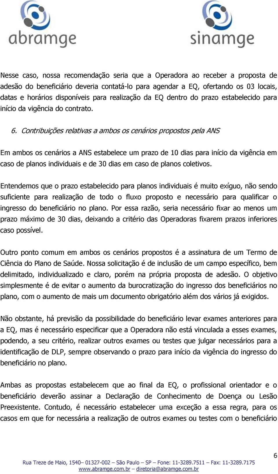 Contribuições relativas a ambos os cenários propostos pela ANS Em ambos os cenários a ANS estabelece um prazo de 10 dias para início da vigência em caso de planos individuais e de 30 dias em caso de