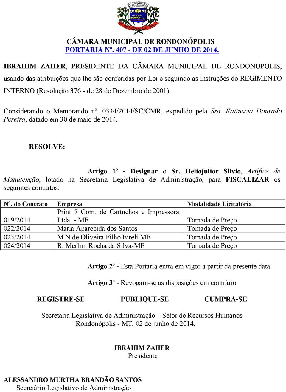 Heliojulior Silvio, Artífice de Manutenção, lotado na Secretaria Legislativa de Administração, para FISCALIZAR os seguintes contratos: Nº.