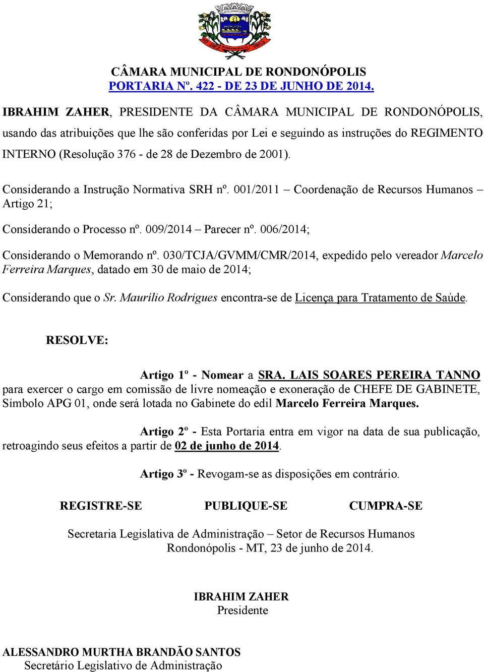 030/TCJA/GVMM/CMR/2014, expedido pelo vereador Marcelo Ferreira Marques, datado em 30 de maio de 2014; Considerando que o Sr. Maurílio Rodrigues encontra-se de Licença para Tratamento de Saúde.