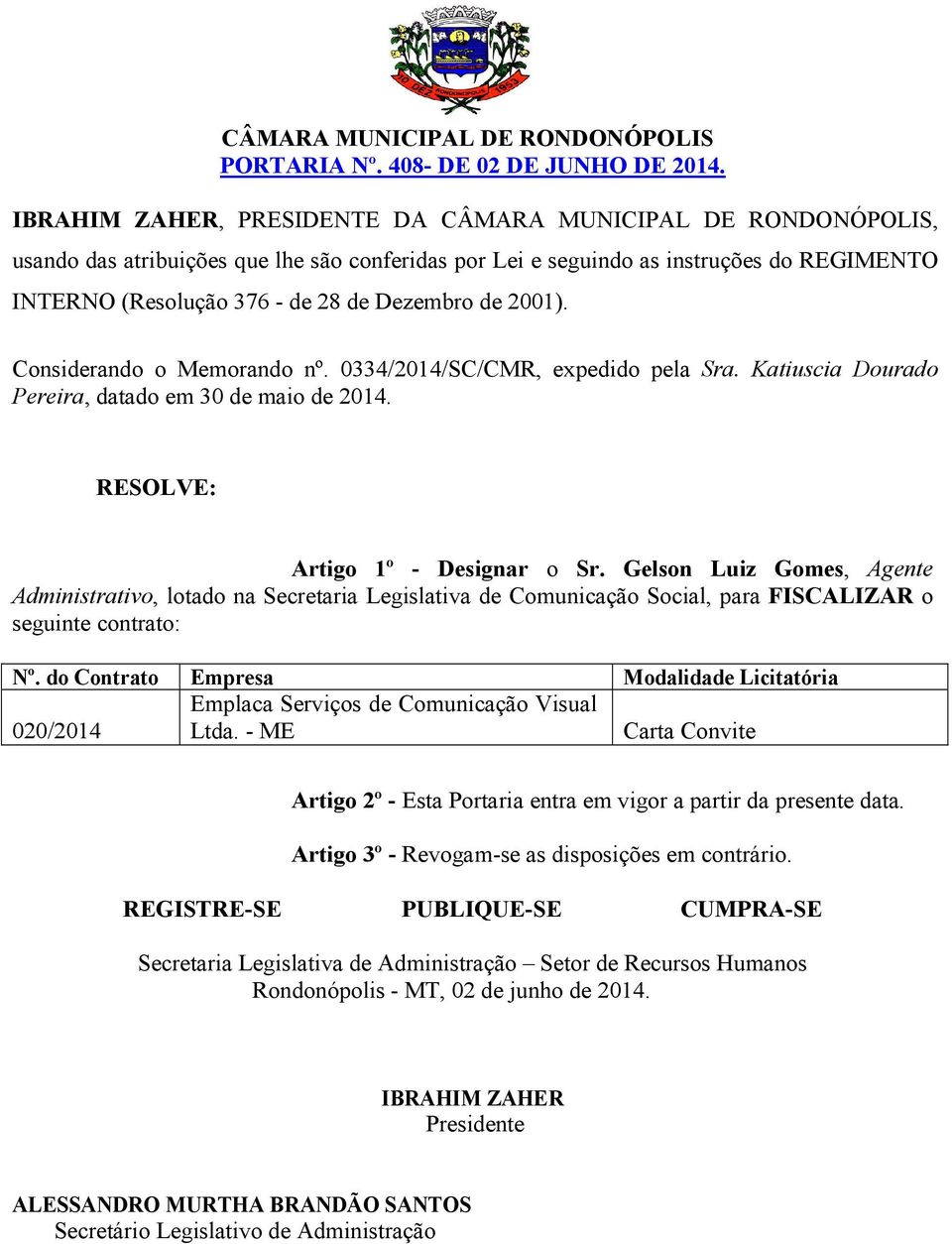 Gelson Luiz Gomes, Agente Administrativo, lotado na Secretaria Legislativa de Comunicação Social, para FISCALIZAR o seguinte contrato: Nº.