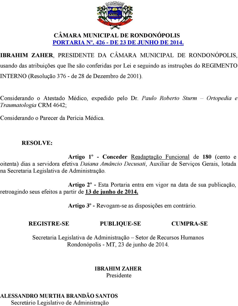 Paulo Roberto Sturm Ortopedia e Traumatologia CRM 4642; Considerando o Parecer da Perícia Médica.