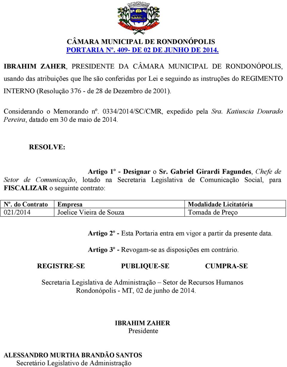 Gabriel Girardi Fagundes, Chefe de Setor de Comunicação, lotado na Secretaria Legislativa de Comunicação Social, para FISCALIZAR o seguinte