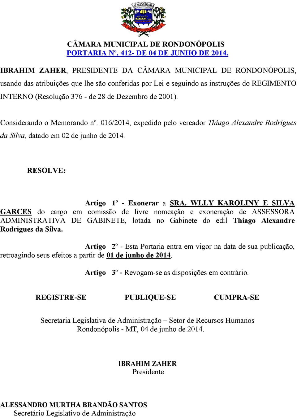 WLLY KAROLINY E SILVA GARCES do cargo em comissão de livre nomeação e exoneração de ASSESSORA ADMINISTRATIVA DE GABINETE, lotada no