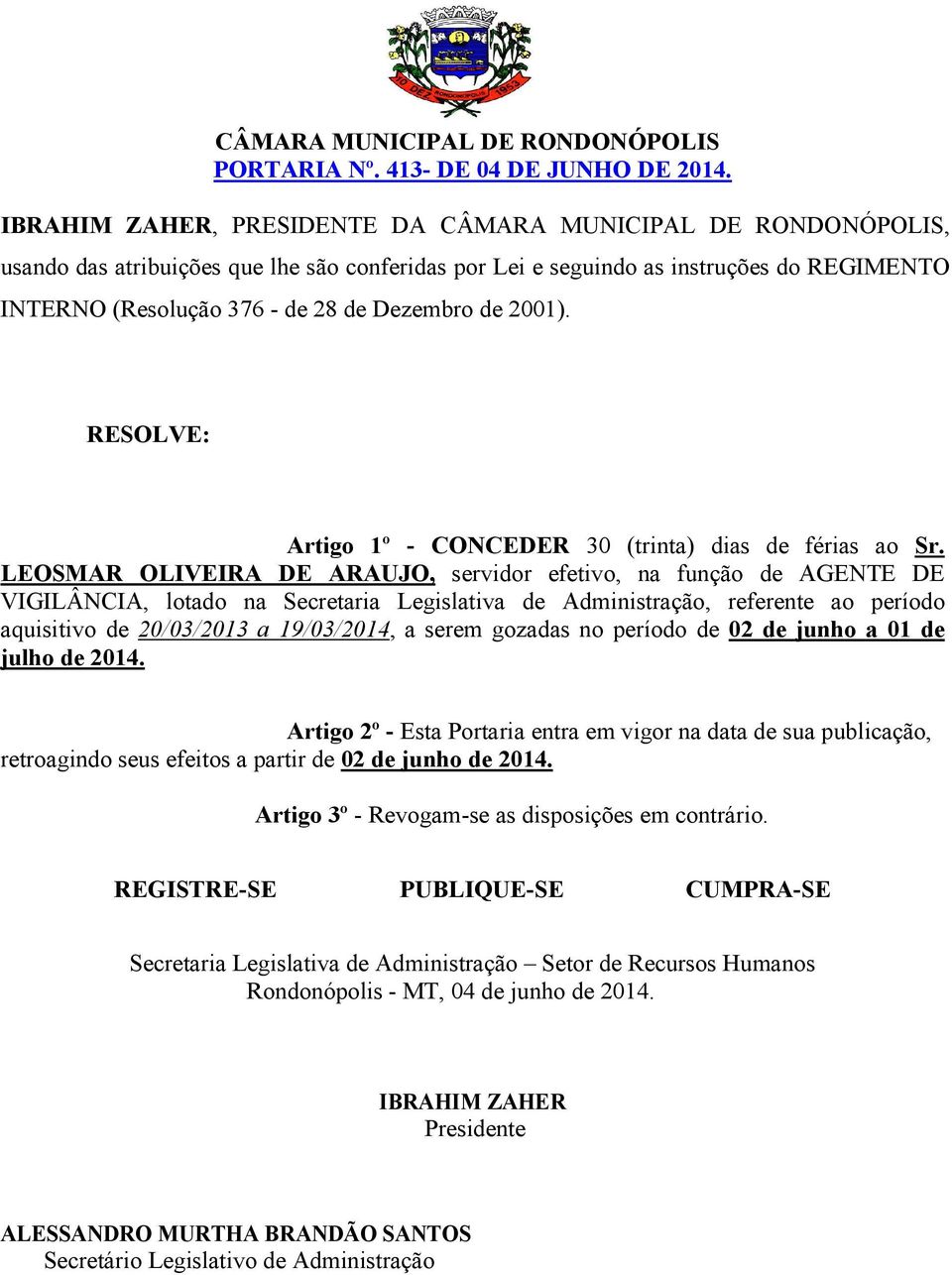 LEOSMAR OLIVEIRA DE ARAUJO, servidor efetivo, na função de AGENTE DE VIGILÂNCIA, lotado na Secretaria Legislativa de