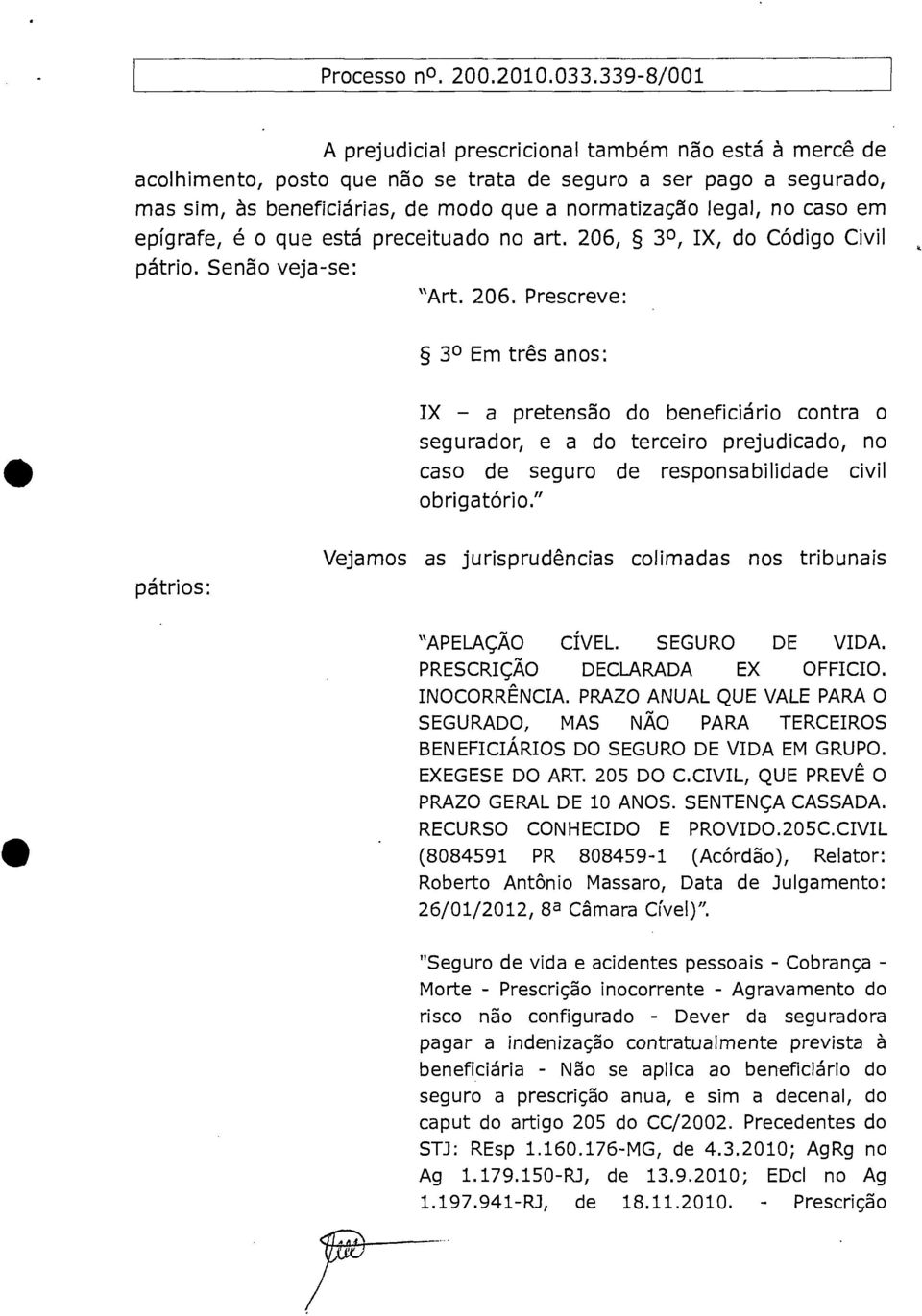 3 0, IX, do Código Civil pátrio. Senão veja-se: "Art. 206.