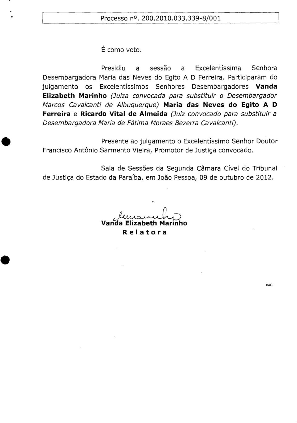 das Neves do Egito A D Ferreira e Ricardo Vital de Almeida (Juiz convocado para substituir a Desembargadora Maria de Fátima Moraes Bezerra Cavalcanti).