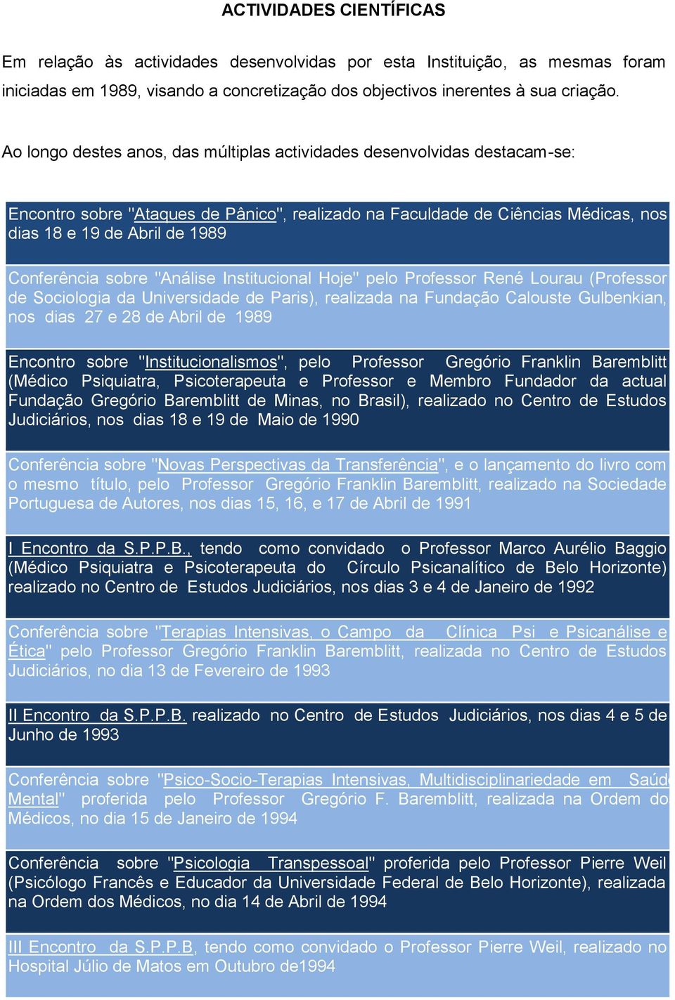 Conferência sobre "Análise Institucional Hoje" pelo Professor René Lourau (Professor de Sociologia da Universidade de Paris), realizada na Fundação Calouste Gulbenkian, nos dias 27 e 28 de Abril de