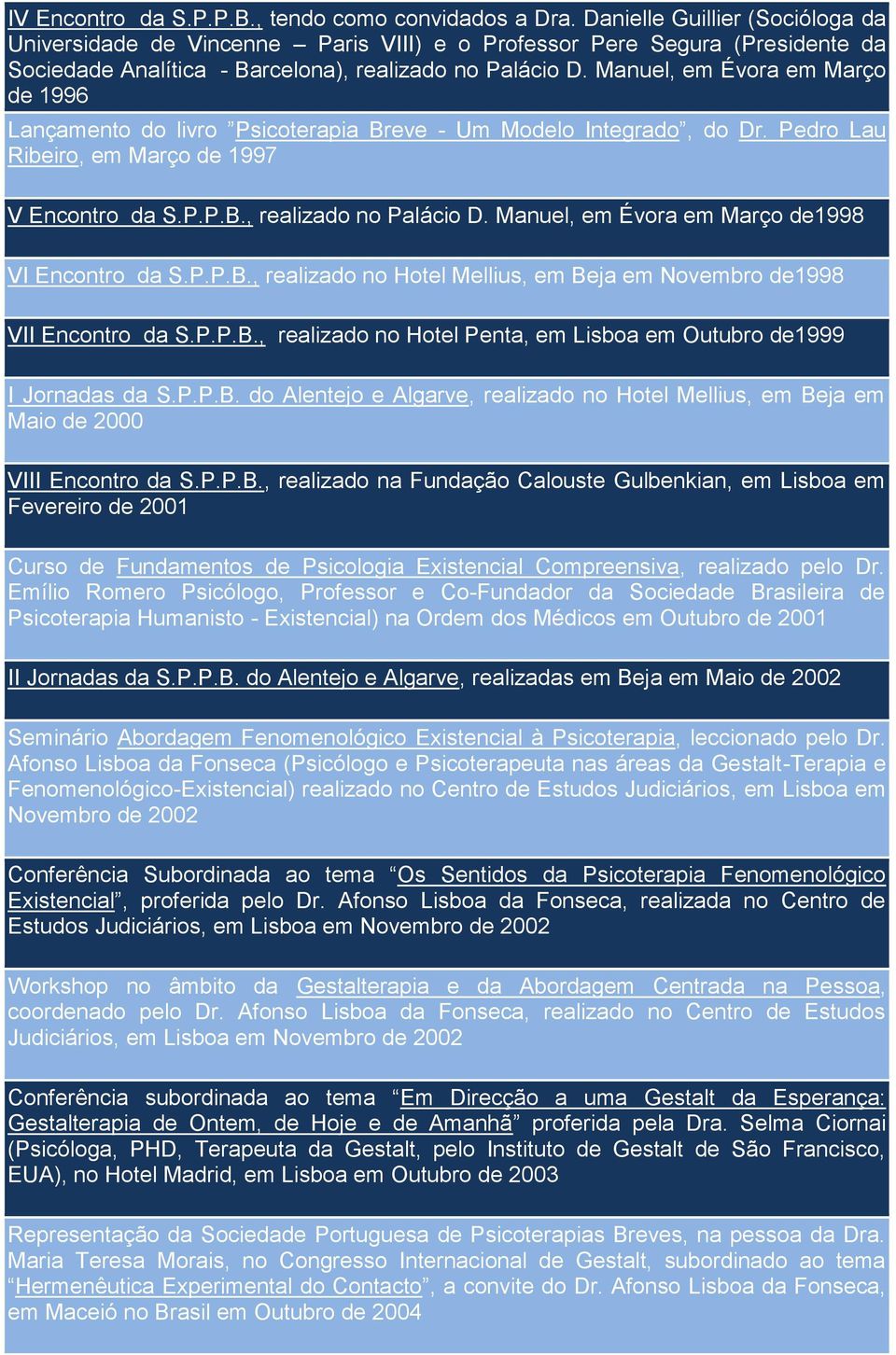 Manuel, em Évora em Março de 1996 Lançamento do livro Psicoterapia Breve - Um Modelo Integrado, do Dr. Pedro Lau Ribeiro, em Março de 1997 V Encontro da S.P.P.B., realizado no Palácio D.