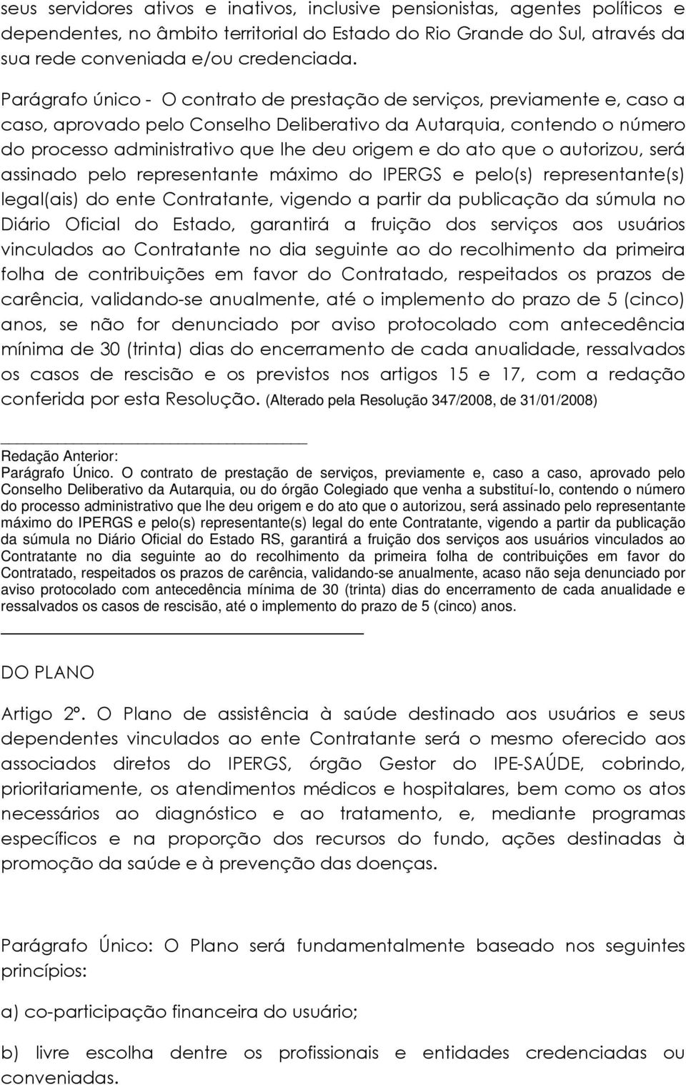 do ato que o autorizou, será assinado pelo representante máximo do IPERGS e pelo(s) representante(s) legal(ais) do ente Contratante, vigendo a partir da publicação da súmula no Diário Oficial do