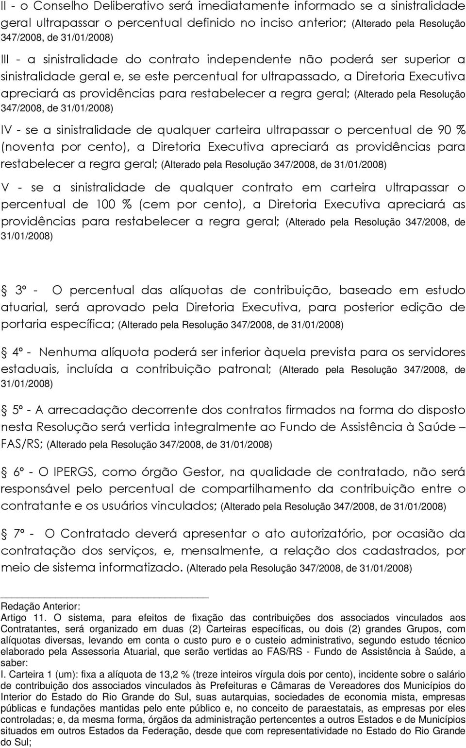 regra geral; (Alterado pela Resolução 347/2008, de 31/01/2008) IV - se a sinistralidade de qualquer carteira ultrapassar o percentual de 90 % (noventa por cento), a Diretoria Executiva apreciará as