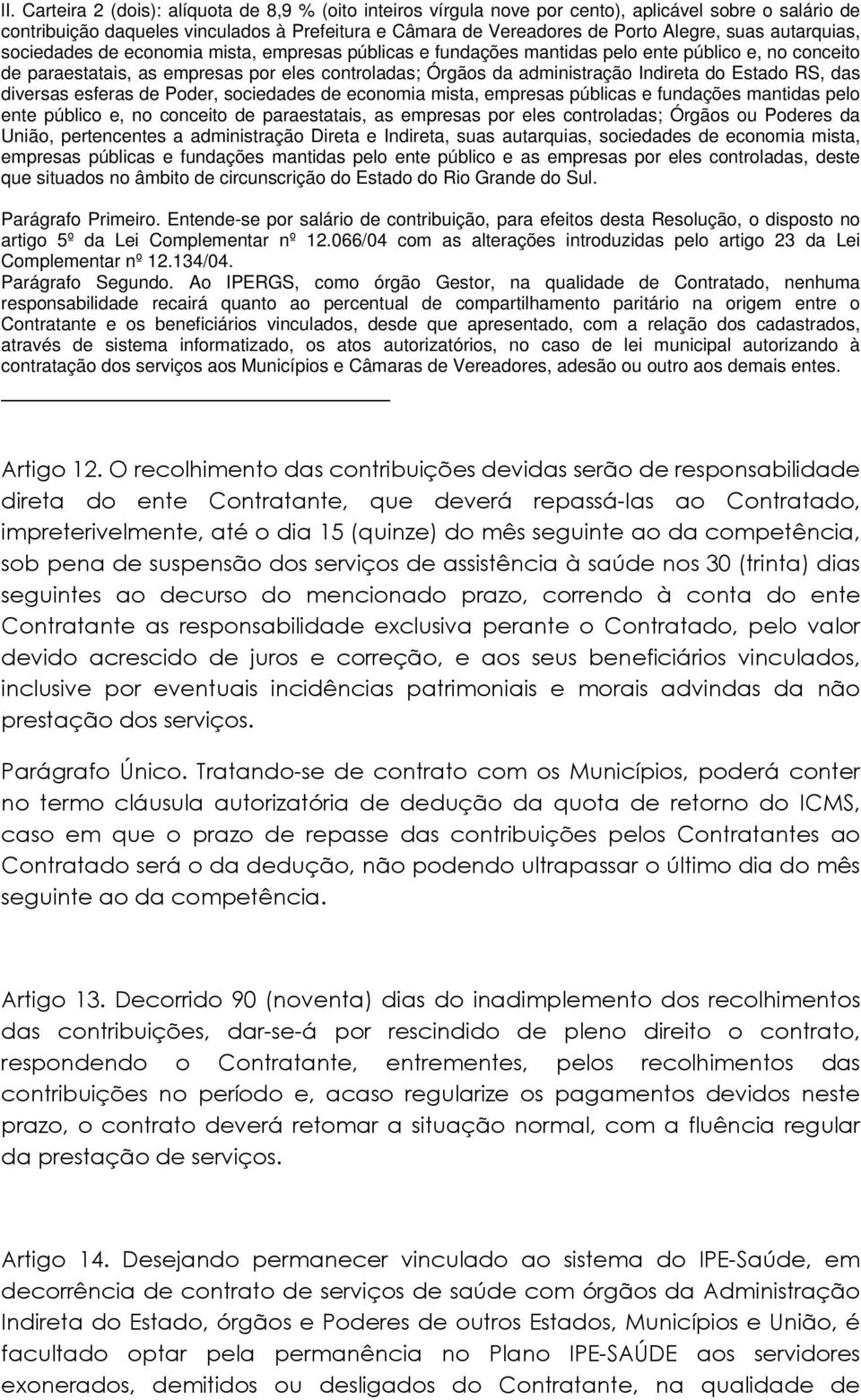 Indireta do Estado RS, das diversas esferas de Poder, sociedades de economia mista, empresas públicas e fundações mantidas pelo ente público e, no conceito de paraestatais, as empresas por eles